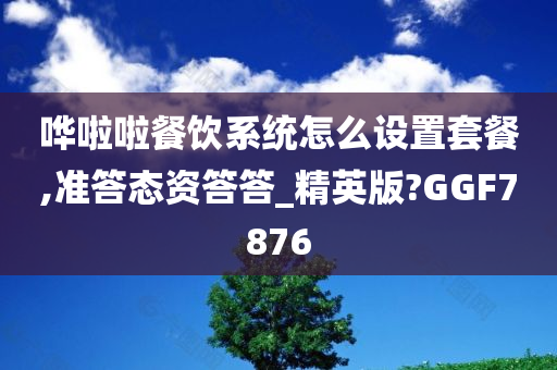 哗啦啦餐饮系统怎么设置套餐,准答态资答答_精英版?GGF7876