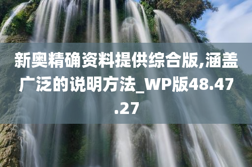 新奥精确资料提供综合版,涵盖广泛的说明方法_WP版48.47.27