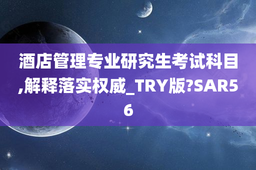 酒店管理专业研究生考试科目,解释落实权威_TRY版?SAR56