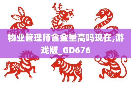 物业管理师含金量高吗现在,游戏版_GD676