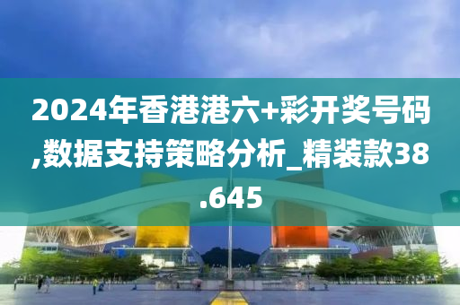 2024年香港港六+彩开奖号码,数据支持策略分析_精装款38.645