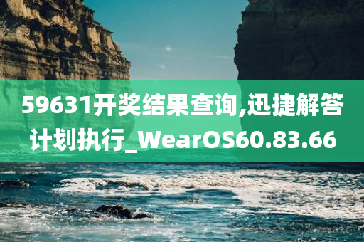 59631开奖结果查询,迅捷解答计划执行_WearOS60.83.66