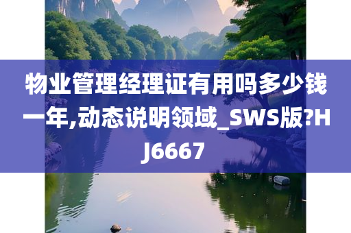 物业管理经理证有用吗多少钱一年,动态说明领域_SWS版?HJ6667