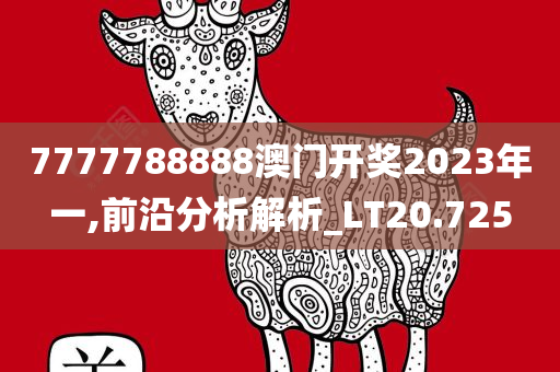 7777788888澳门开奖2023年一,前沿分析解析_LT20.725