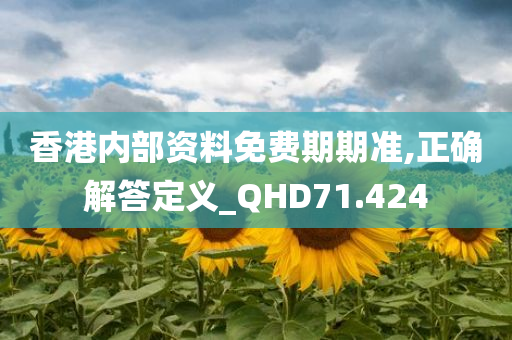 香港内部资料免费期期准,正确解答定义_QHD71.424