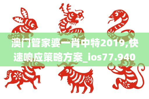 澳门管家婆一肖中特2019,快速响应策略方案_ios77.940