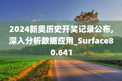 2024新奥历史开奖记录公布,深入分析数据应用_Surface80.641