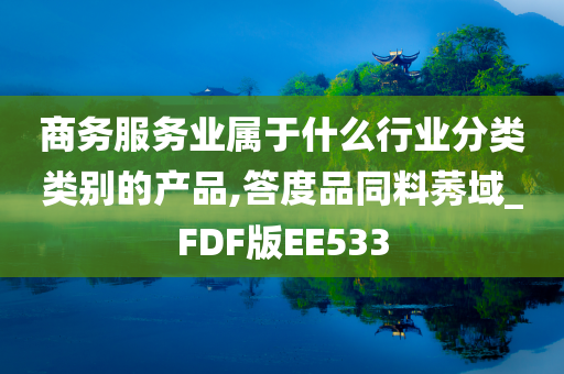 商务服务业属于什么行业分类类别的产品,答度品同料莠域_FDF版EE533