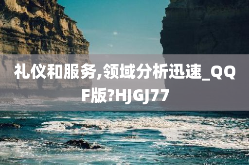 礼仪和服务,领域分析迅速_QQF版?HJGJ77