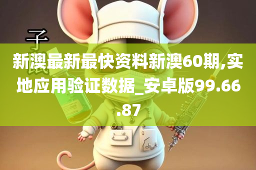 新澳最新最快资料新澳60期,实地应用验证数据_安卓版99.66.87