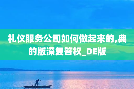 礼仪服务公司如何做起来的,典的版深复答权_DE版