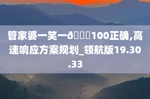 管家婆一笑一🐎100正确,高速响应方案规划_领航版19.30.33