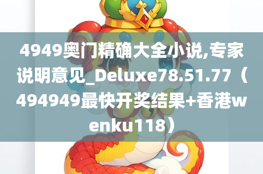 4949奥门精确大全小说,专家说明意见_Deluxe78.51.77（494949最快开奖结果+香港wenku118）