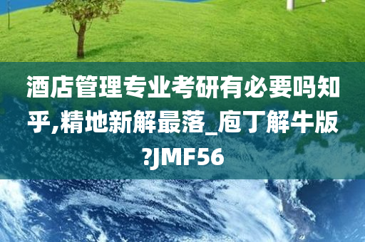 酒店管理专业考研有必要吗知乎,精地新解最落_庖丁解牛版?JMF56