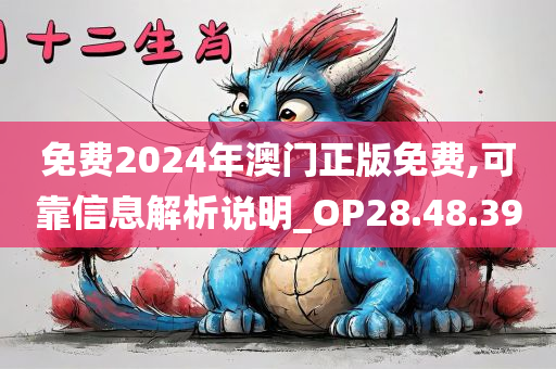 免费2024年澳门正版免费,可靠信息解析说明_OP28.48.39