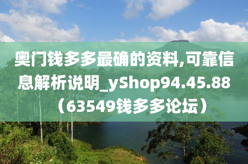 奥门钱多多最确的资料,可靠信息解析说明_yShop94.45.88（63549钱多多论坛）