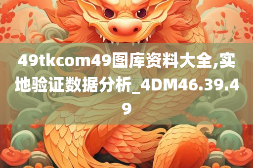 49tkcom49图库资料大全,实地验证数据分析_4DM46.39.49