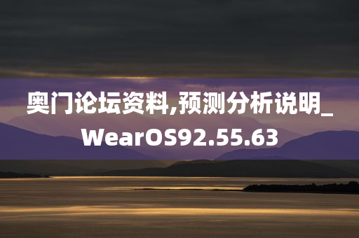 奥门论坛资料,预测分析说明_WearOS92.55.63