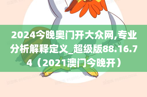 2024今晚奥门开大众网,专业分析解释定义_超级版88.16.74（2021澳门今晚开）