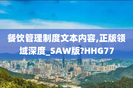 餐饮管理制度文本内容,正版领域深度_SAW版?HHG77