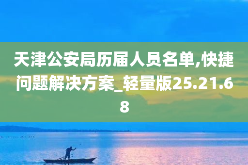 天津公安局历届人员名单,快捷问题解决方案_轻量版25.21.68