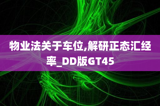 物业法关于车位,解研正态汇经率_DD版GT45