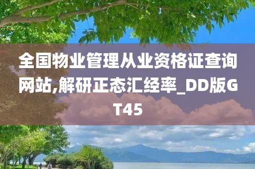 全国物业管理从业资格证查询网站,解研正态汇经率_DD版GT45