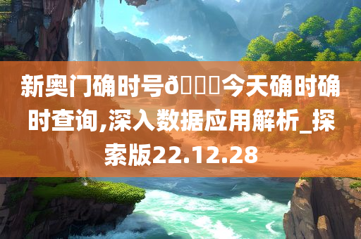 新奥门确时号🐎今天确时确时查询,深入数据应用解析_探索版22.12.28