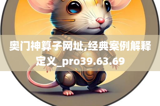 奥门神算子网址,经典案例解释定义_pro39.63.69