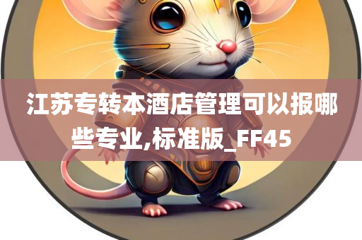 江苏专转本酒店管理可以报哪些专业,标准版_FF45