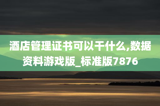 酒店管理证书可以干什么,数据资料游戏版_标准版7876