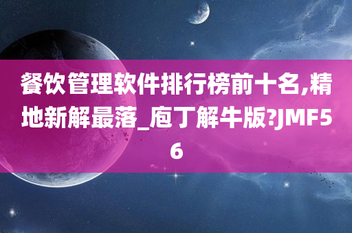 餐饮管理软件排行榜前十名,精地新解最落_庖丁解牛版?JMF56