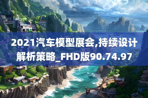 2021汽车模型展会,持续设计解析策略_FHD版90.74.97