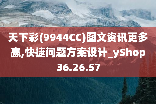 天下彩(9944CC)图文资讯更多赢,快捷问题方案设计_yShop36.26.57