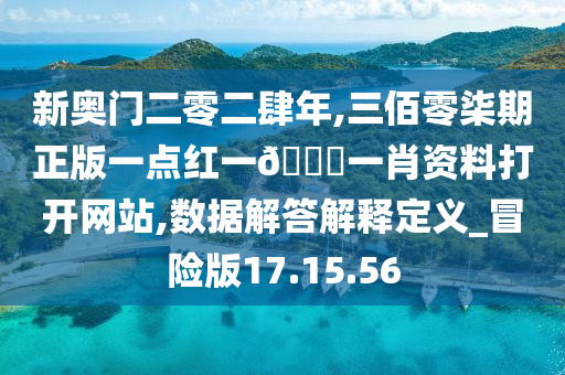 新奥门二零二肆年,三佰零柒期正版一点红一🐎一肖资料打开网站,数据解答解释定义_冒险版17.15.56