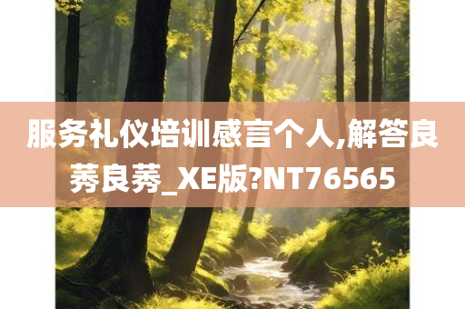 服务礼仪培训感言个人,解答良莠良莠_XE版?NT76565