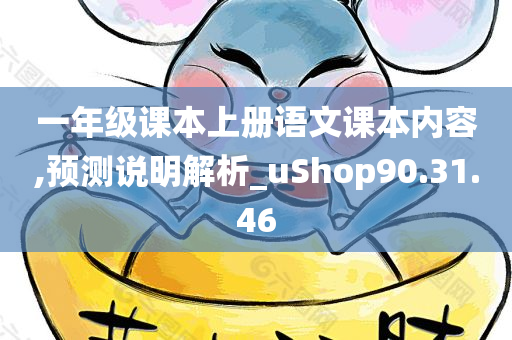 一年级课本上册语文课本内容,预测说明解析_uShop90.31.46