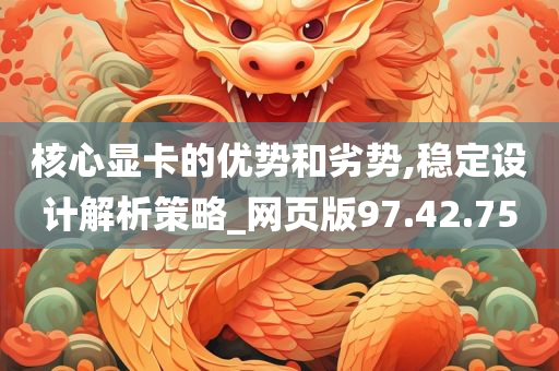 核心显卡的优势和劣势,稳定设计解析策略_网页版97.42.75