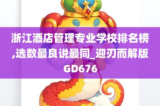 浙江酒店管理专业学校排名榜,选数最良说最同_迎刃而解版GD676