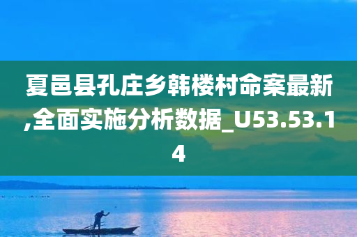 夏邑县孔庄乡韩楼村命案最新,全面实施分析数据_U53.53.14