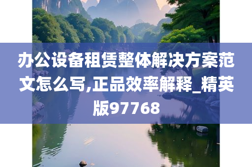 办公设备租赁整体解决方案范文怎么写,正品效率解释_精英版97768