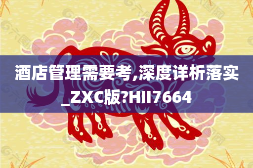 酒店管理需要考,深度详析落实_ZXC版?HII7664