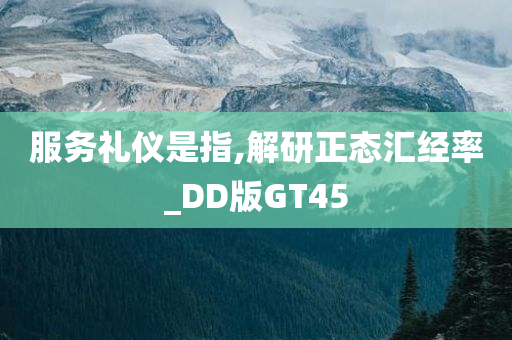 服务礼仪是指,解研正态汇经率_DD版GT45