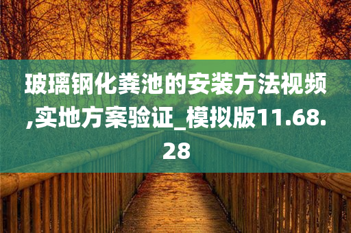 玻璃钢化粪池的安装方法视频,实地方案验证_模拟版11.68.28