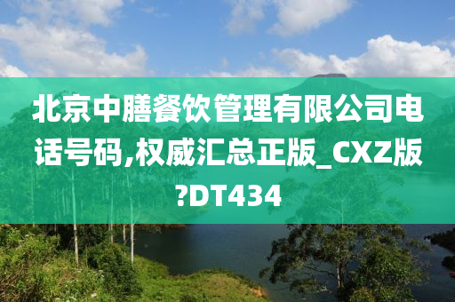 北京中膳餐饮管理有限公司电话号码,权威汇总正版_CXZ版?DT434