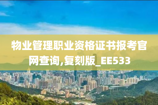 物业管理职业资格证书报考官网查询,复刻版_EE533