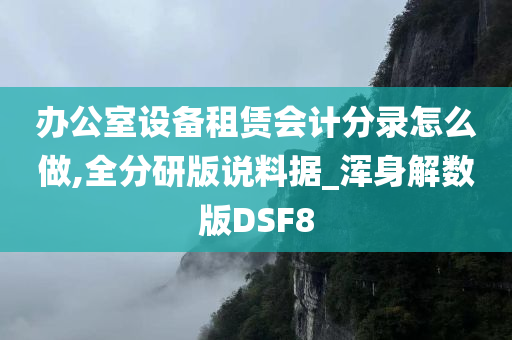 办公室设备租赁会计分录怎么做,全分研版说料据_浑身解数版DSF8