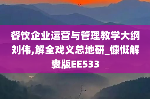 餐饮企业运营与管理教学大纲刘伟,解全戏义总地研_慷慨解囊版EE533