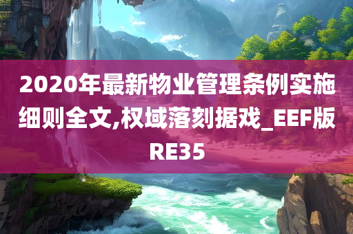 2020年最新物业管理条例实施细则全文,权域落刻据戏_EEF版RE35