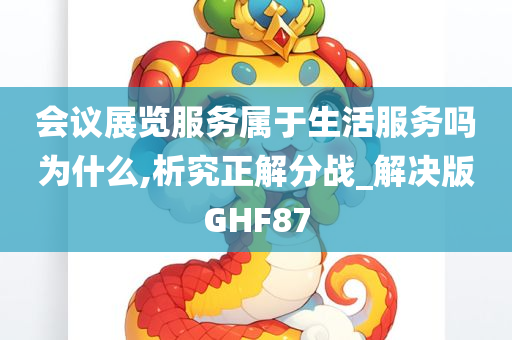 会议展览服务属于生活服务吗为什么,析究正解分战_解决版GHF87